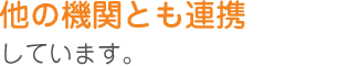 他の機関とも連携しています。